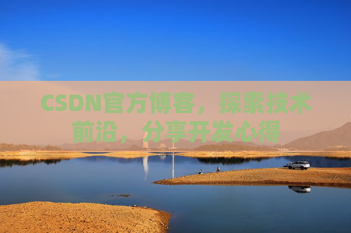 CSDN官方博客，探索技术前沿，分享开发心得