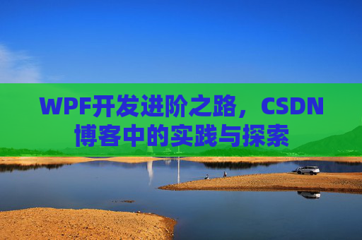 WPF开发进阶之路,CSDN博客中的实践与探索